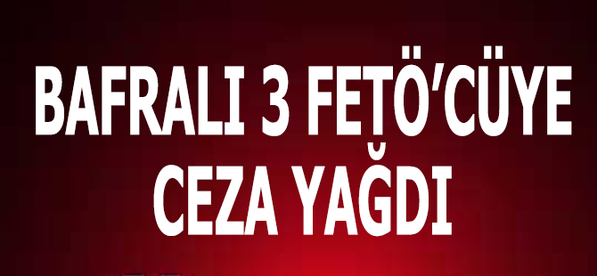 Bafralı FETÖ'cülere Ceza Yağdı