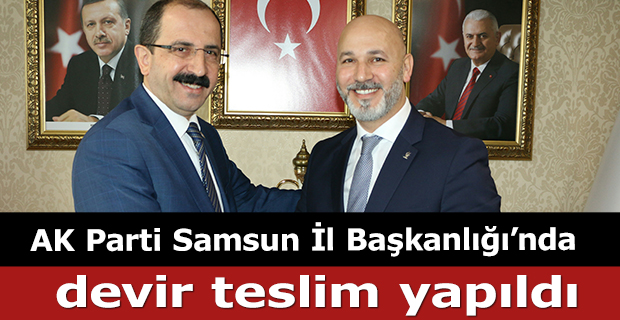 AK Parti Samsun İl Başkanlığı’nda devir teslim yapıldı