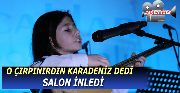 O, ‘’Çırpınırdın Karadeniz’’  dedi Salon İnledi