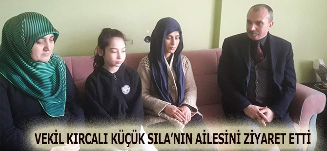 VEKİL KIRCALI KÜÇÜK SILA'NIN AİLESİNİ ZİYARET ETTİ