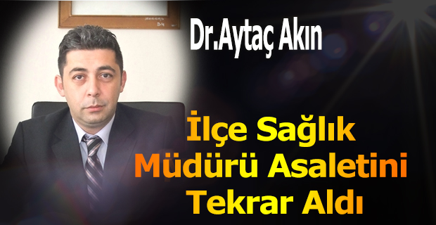 İlçe Sağlık Müdürü Asaletini Tekrar Aldı