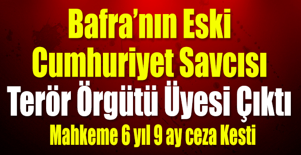 İhraç edilen Bafra Cumhuriyet Savcısına 6 Yıl 9 Ay CEza