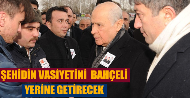 Şehidin Vasiyetini Bahçeli Üstlendi