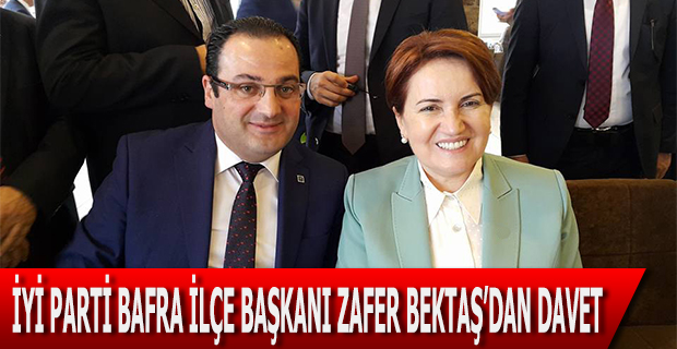 İYİ PARTİ BAFRA İLÇE BAŞKANI ZAFER BEKTAŞ’DAN DAVET