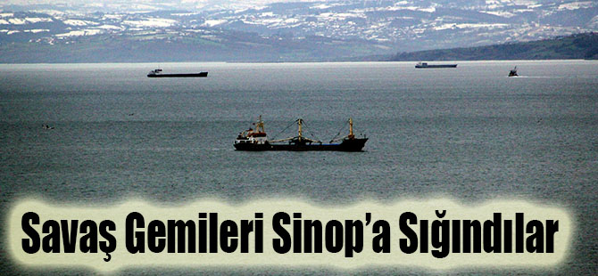 Savaş Gemileri Sinop’a Sığındılar
