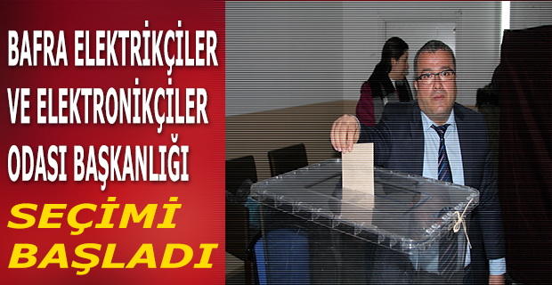 BAFRA ELEKTRİKÇİLER VE ELEKTRONİKÇİLER ODASI BAŞKANLIĞI SEÇİMİ BAŞLADI