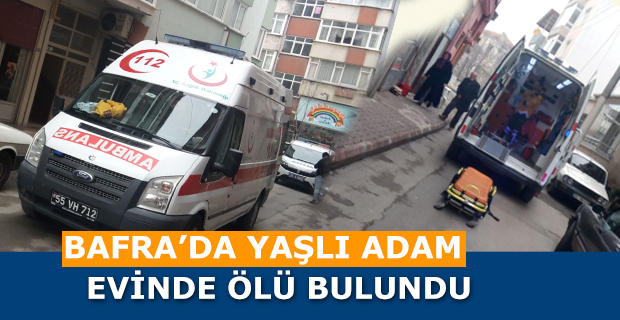 BAFRA'DA YAŞLI ADAM EVİNDE ÖLÜ BULUNDU