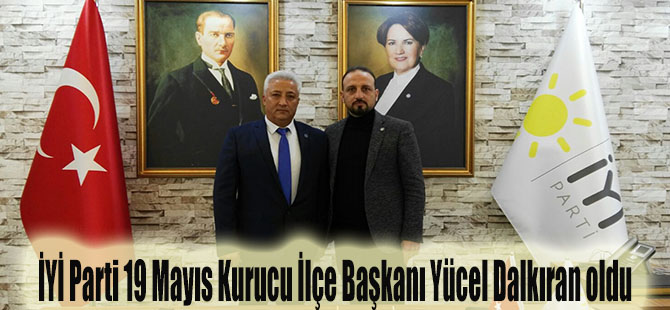 İYİ Parti 19 Mayıs Kurucu İlçe Başkanı Yücel Dalkıran oldu