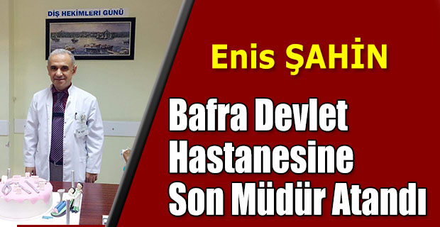 Bafra Devlet Hastanesine Son Müdür Atandı