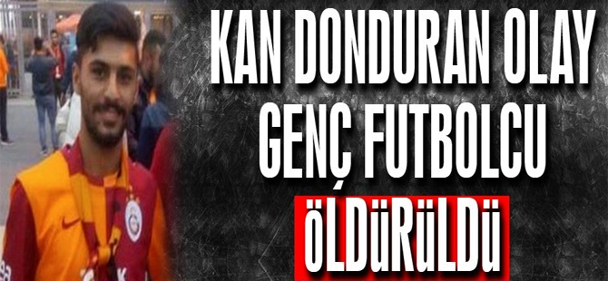 Genç futbolcu bıçaklanarak öldürüldü