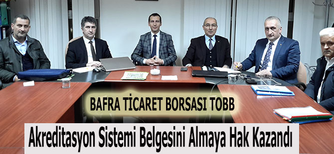 BAFRA TİCARET BORSASI TOBB Akreditasyon Sistemi Belgesini Almaya Hak Kazandı