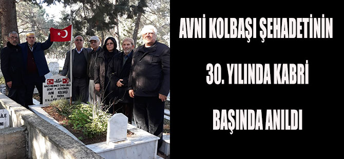 AVNİ KOLBAŞI ŞEHADETİNİN 30. YILINDA KABRİ BAŞINDA ANILDI