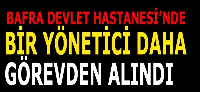 Hastanede bir yönetici daha görevden alındı