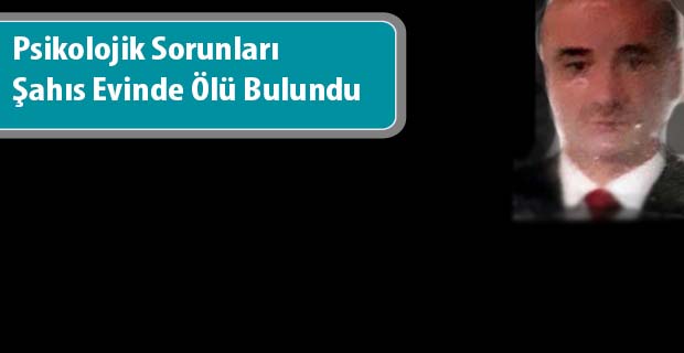 Psikolojik Sorunları Şahıs Evinde Ölü Bulundu