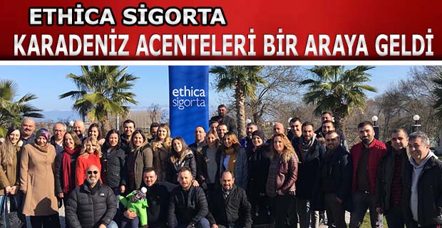 ETHİCA SİGORTA KARADENİZ ACENTELERİ BİR ARAYA GELDİ