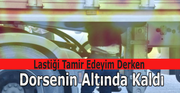 Lastiği Tamir Edeyim Derken Dorsenin Altında Kaldı