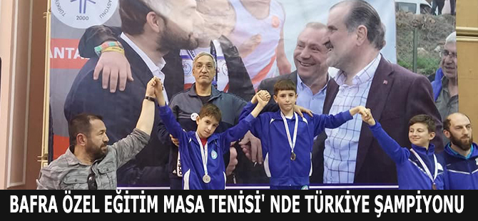 BAFRA ÖZEL EĞİTİM MASA TENİSİ' NDE TÜRKİYE ŞAMPİYONU