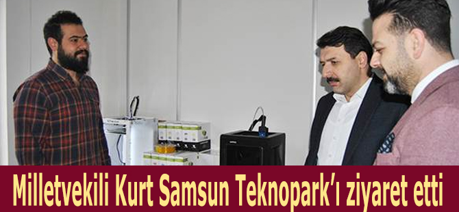 Milletvekili Kurt Samsun Teknopark’ı ziyaret etti