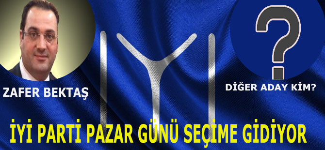 İYİ PARTİ PAZAR GÜNÜ SEÇİME GİDİYOR