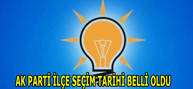 Ak Parti İlçe Seçim Tarihi Belli Oldu