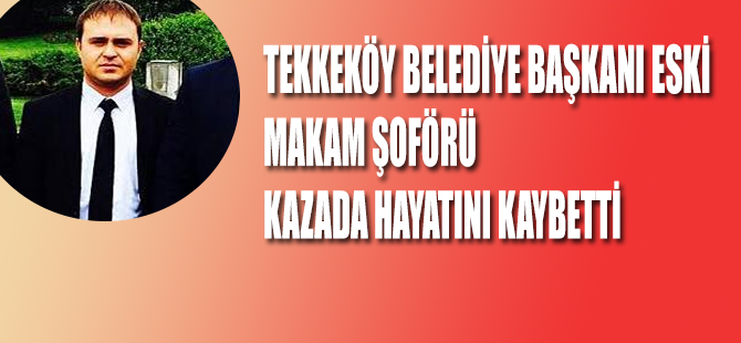 Tekkeköy Belediyesi Eski Makam Şoförü Kazada Hayatını Kaybetti