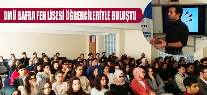 OMÜ BAFRA FEN LİSESİ ÖĞRENCİLERİYLE BULUŞTU