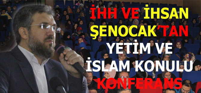 İHH ve İhsan Şenocak'tan Yetim ve İslam  Konferansı