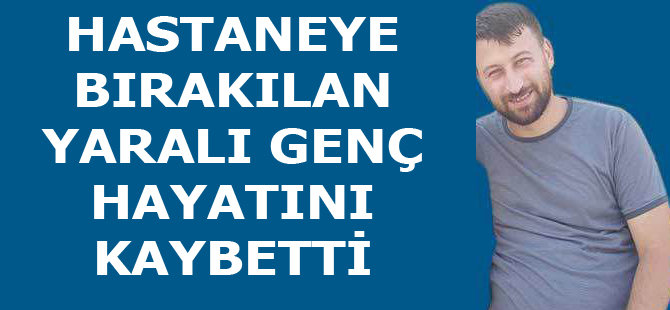 Yaralı Genç Hayatını Kaybetti