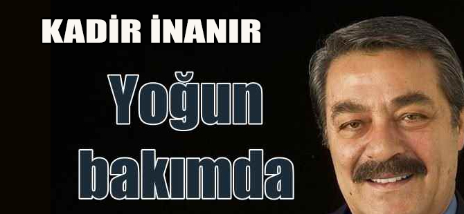 Ünlü Sanatçı Kadir İnanır Yoğun Bakıma ALındı