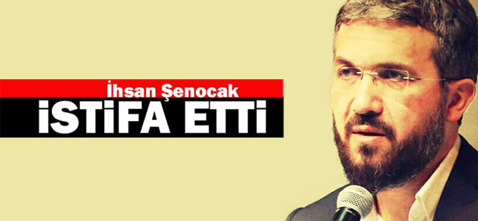 İhsan Şenocak istifa etti