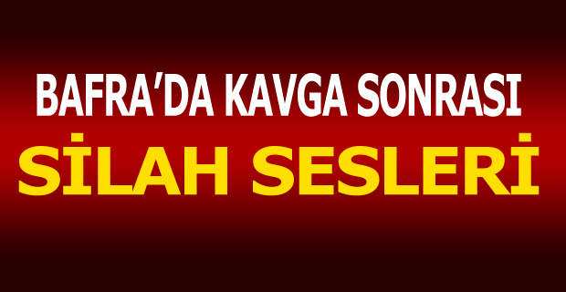 Bafra'da Kavga Sonrası Silah Sesleri