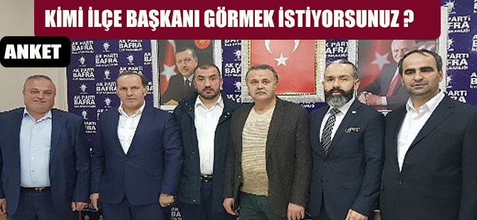 AK PARTİ BAFRA İLÇE BAŞKANI KİMİ GÖRMEK İSTİYORSUNUZ?