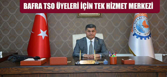 BAFRA TSO ÜYELERİ İÇİN TEK HİZMET MERKEZİ