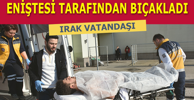 Eniştesi tarafından bıçaklandı