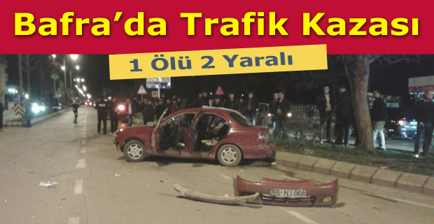 Bafra'da trafik kazası:1 ölü 2 yaralı