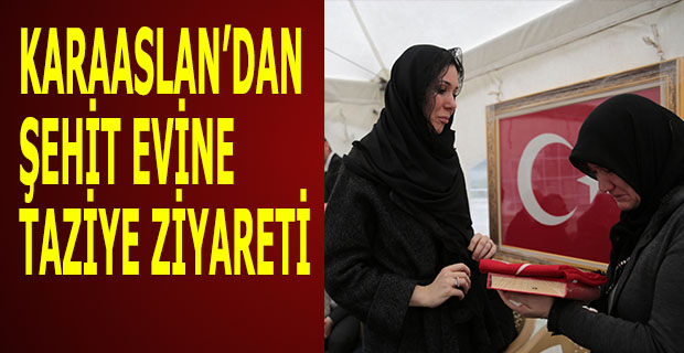 KARAASLAN’DAN ŞEHİT EVİNE TAZİYE ZİYARETİ