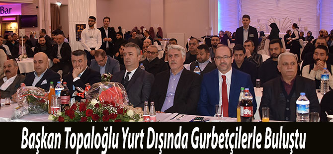 Başkan Topaloğlu Yurt Dışında Gurbetçilerle Buluştu