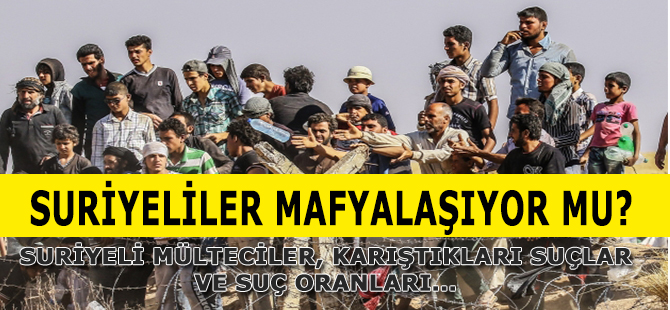 Suriyeliler Türkiye’de Mafyalaşıyor mu?