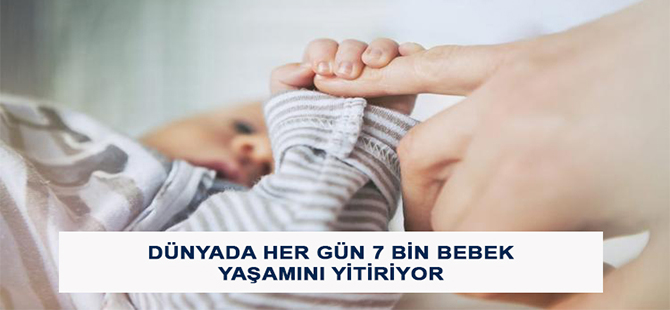 DÜNYADA HER GÜN 7 BİN BEBEK YAŞAMINI YİTİRİYOR