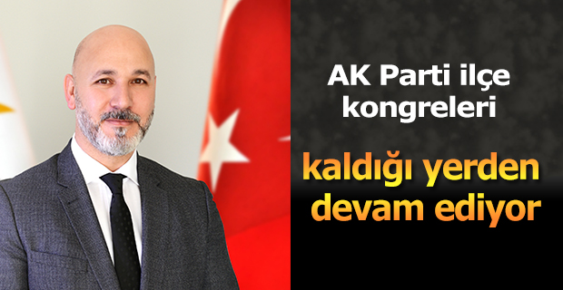 AK Parti İlçe Kongreleri Devam Ediyor