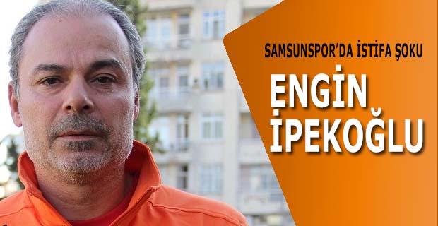 ENGİN İPEKOĞLU İSTİFASINI SUNDU