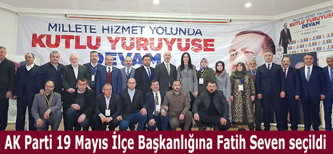 AK Parti 19 Mayıs İlçe Başkanlığına Fatih Seven seçildi