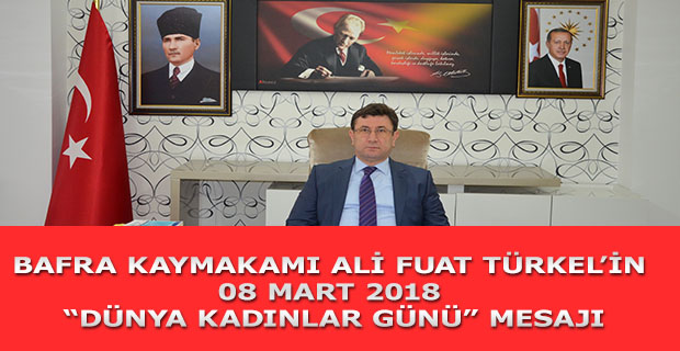 BAFRA KAYMAKAMI ALİ FUAT TÜRKEL’İN 08 MART “DÜNYA KADINLAR GÜNÜ” MESAJI