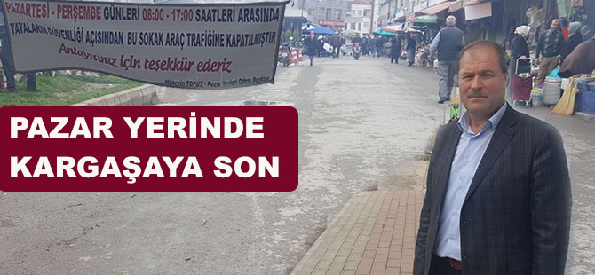 PAZAR YERİNDE KARGAŞAYA SON