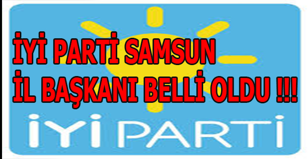 Samsun İYİ Parti İl Başkanı Belli Oldu !!!