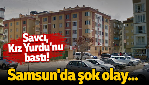 Samsun'da Savcı Kız Yurdunu Bastı