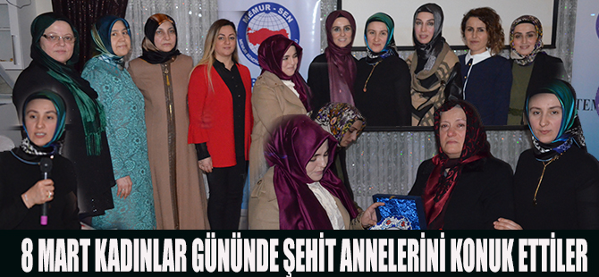 8 MART KADINLAR GÜNÜNDE ŞEHİT ANNELERİNİ KONUK ETTİLER