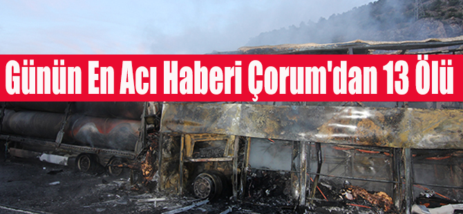 Günün En Acı Haberi Çorum'dan 13 Ölü