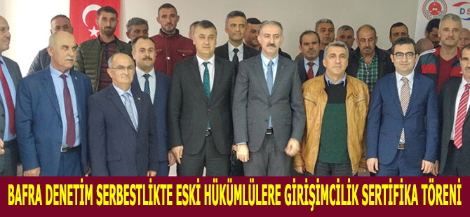 BAFRA DENETİM SERBESTLİKTE ESKİ HÜKÜMLÜLERE GİRİŞİMCİLİK SERTİFİKA TÖRENİ