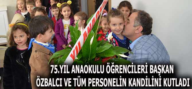 75.YIL ANAOKULU ÖĞRENCİLERİ BAŞKAN ÖZBALCI VE TÜM PERSONELİN KANDİLİNİ KUTLADI